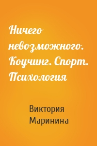 Ничего невозможного. Коучинг. Спорт. Психология