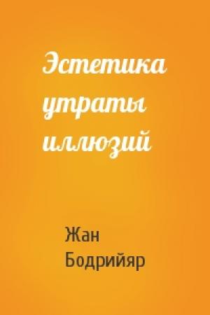 Обложка книги «Эстетика утраты иллюзий» — Жан Бодрийяр