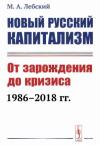 Максим Лебский - Новый русский капитализм. От зарождения до кризиса 1986-2018 гг.
