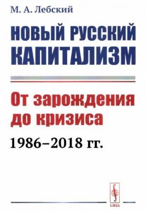 Обложка книги «Новый русский капитализм. От зарождения до кризиса 1986-2018 гг.» — Максим Лебский
