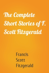 The Complete Short Stories of F. Scott Fitzgerald