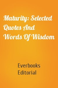 Maturity: Selected Quotes And Words Of Wisdom