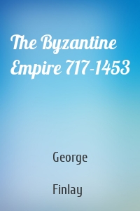 The Byzantine Empire 717-1453