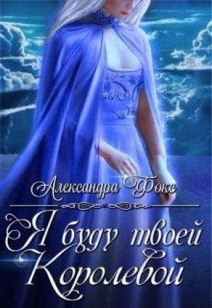 Обложка книги «Я буду твоей королевой» — Александра Фокс