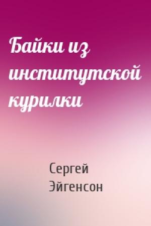 Обложка книги «Байки из институтской курилки» — Сергей Александрович Эйгенсон