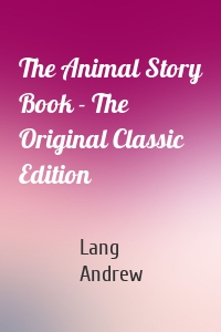 The Animal Story Book - The Original Classic Edition