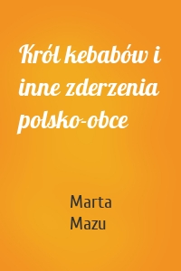 Król kebabów i inne zderzenia polsko-obce