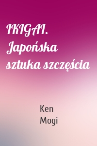 IKIGAI. Japońska sztuka szczęścia