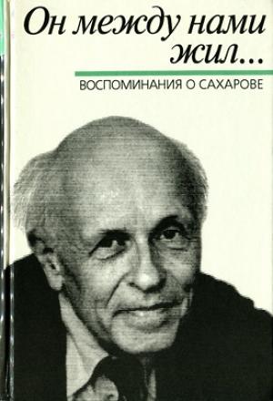 Обложка книги «Он между нами жил… Воспоминания о Сахарове» — Борис Альтшулер, Борис Болотовский, Игорь Дрёмин, Леонид Келдыш, Владимир Файнберг