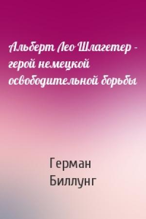 Обложка книги «Альберт Лео Шлагетер - герой немецкой освободительной борьбы» — Герман Биллунг