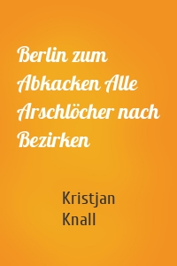 Berlin zum Abkacken Alle Arschlöcher nach Bezirken