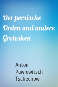 Der persische Orden und andere Grotesken