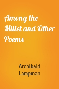 Among the Millet and Other Poems