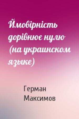 Обложка книги «Ймовiрнiсть дорiвнює нулю (на украинском языке)» — Герман Адольфович Максимов
