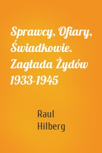 Sprawcy, Ofiary, Świadkowie. Zagłada Żydów 1933-1945