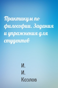 Практикум по философии. Задания и упражнения для студентов