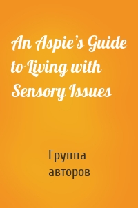 An Aspie’s Guide to Living with Sensory Issues