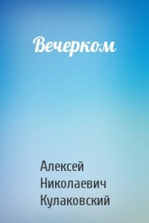 Обложка книги «Вечерком» — Алексей Кулаковский
