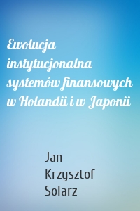 Ewolucja instytucjonalna systemów finansowych w Holandii i w Japonii