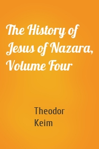 The History of Jesus of Nazara, Volume Four