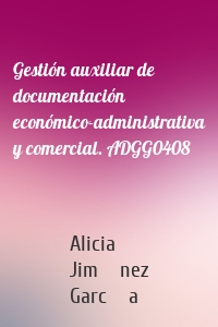 Gestión auxiliar de documentación económico-administrativa y comercial. ADGG0408