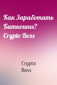Как Заработать Биткоины? Crypto Boss