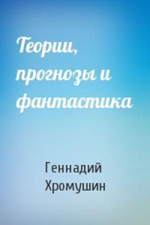 Обложка книги «Теории, прогнозы и фантастика» — Геннадий Хромушин