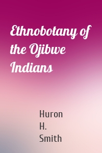 Ethnobotany of the Ojibwe Indians