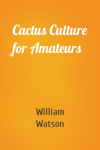 Cactus Culture for Amateurs