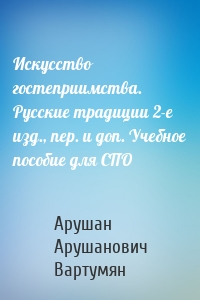 Искусство гостеприимства. Русские традиции 2-е изд., пер. и доп. Учебное пособие для СПО