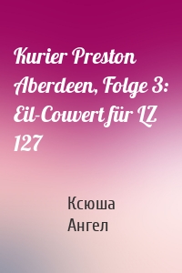 Kurier Preston Aberdeen, Folge 3: Eil-Couvert für LZ 127