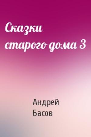 Обложка книги «Сказки старого дома 3» — Андрей Басов