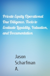 Private Equity Operational Due Diligence. Tools to Evaluate Liquidity, Valuation, and Documentation
