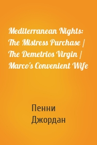 Mediterranean Nights: The Mistress Purchase / The Demetrios Virgin / Marco's Convenient Wife