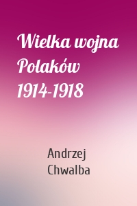 Wielka wojna Polaków 1914-1918