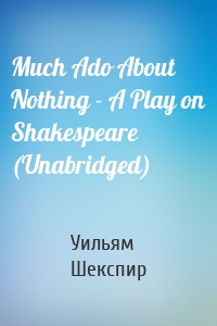 Much Ado About Nothing - A Play on Shakespeare (Unabridged)