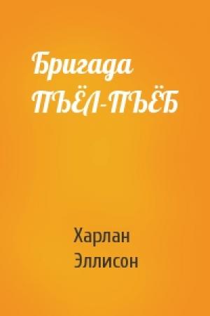 Обложка книги «Бригада ПЪЁЛ-ПЪЁБ» — Харлан Эллисон