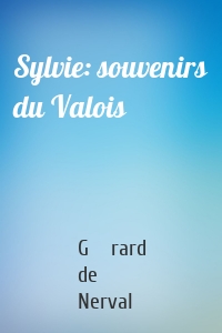 Sylvie: souvenirs du Valois