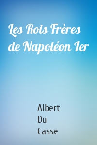 Les Rois Frères de Napoléon Ier