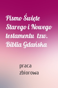 Pismo Święte Starego i Nowego testamentu  tzw. Biblia Gdańska
