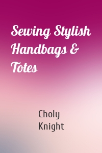 Sewing Stylish Handbags & Totes