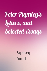 Peter Plymley's Letters, and Selected Essays