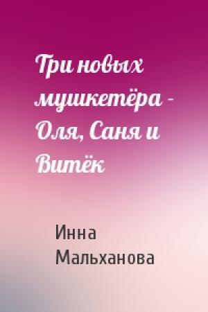 Обложка книги «Три новых мушкетёра - Оля, Саня и Витёк» — Инна Мальханова