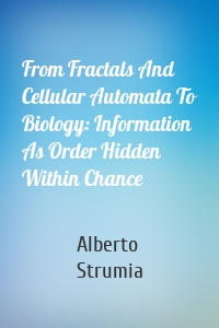 From Fractals And Cellular Automata To Biology: Information As Order Hidden Within Chance