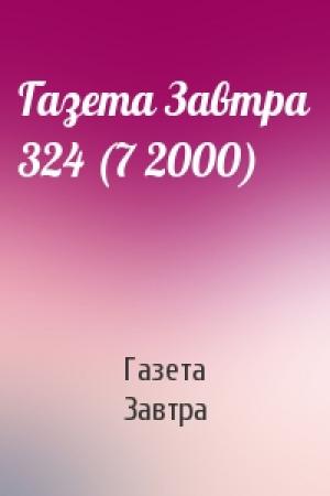 Обложка книги «Газета Завтра 324 (7 2000)» — Газета Завтра