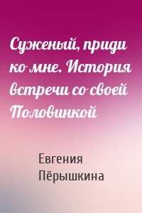 Суженый, приди ко мне. История встречи со своей Половинкой