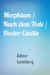 Morphium / Nach dem Tode / Doctor Cäcilie