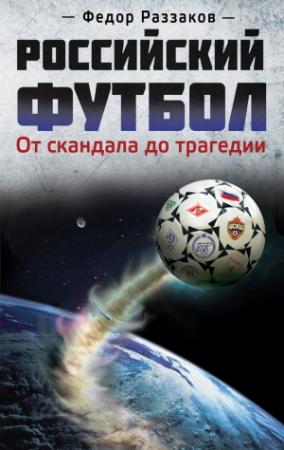 Обложка книги «Российский футбол: от скандала до трагедии» — Федор Раззаков