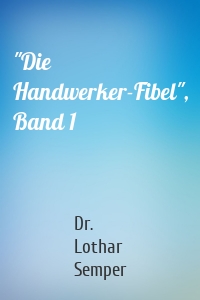 "Die Handwerker-Fibel", Band 1