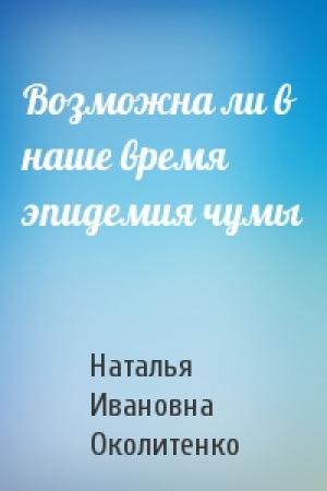 Обложка книги «Возможна ли в наше время эпидемия чумы» — Наталья Ивановна Околитенко